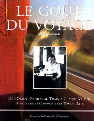 Le goût du voyage : de l'Orient Express au train à grande vitesse : histoire de la compagnie des wagons-lits