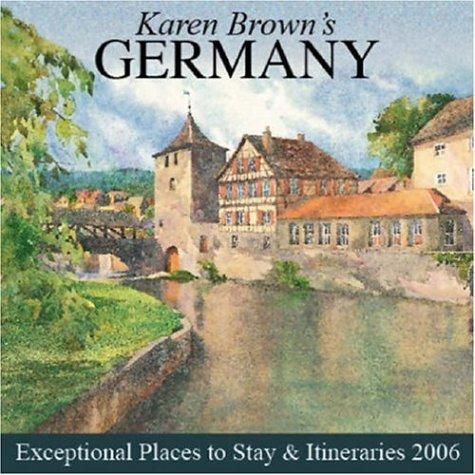 Karen Brown's Germany, 2006: Exceptional Places to Stay & Itineraries: Exceptional Places to Stay and Itineraries (Karen Brown's Germany: Exceptional Places to Stay & Itineraries)