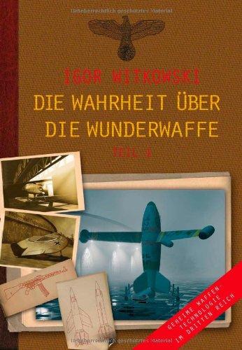 Die Wahrheit über die Wunderwaffe: Geheime Waffentechnologie im Dritten Reich: Band 1