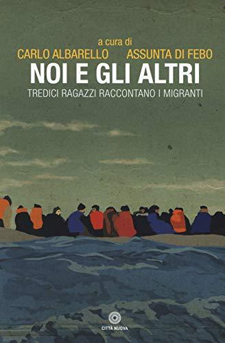 Noi e gli altri. Tredici ragazzi raccontano i migranti (I Prismi. Semi)