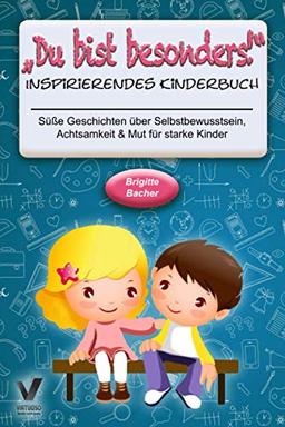 Süße Geschichten über Selbstbewusstsein, Achtsamkeit & Mut für starke Kinder: „Du bist besonders!“ - inspirierendes Kinderbuch (Geschenkbuch für Kinder)