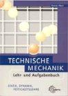 Technische Mechanik. Lehr- und Aufgabenbuch. Statik, Dynamik, Festigkeitslehre