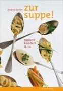 Zur Suppe!: Nockerl, Knöderl & Co