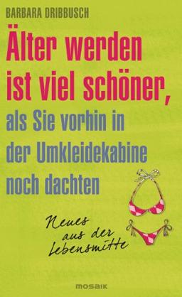 Älter werden ist viel schöner, als Sie vorhin in der Umkleidekabine noch dachten.: Neues aus der Lebensmitte