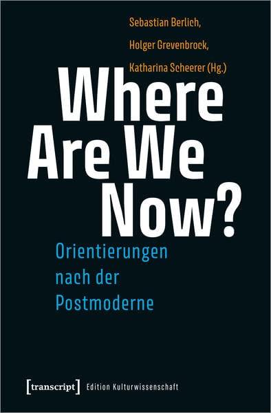 Where Are We Now? - Orientierungen nach der Postmoderne (Edition Kulturwissenschaft)