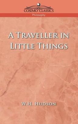 A Traveller in Little Things (Collected Works of W. H. Hudson)