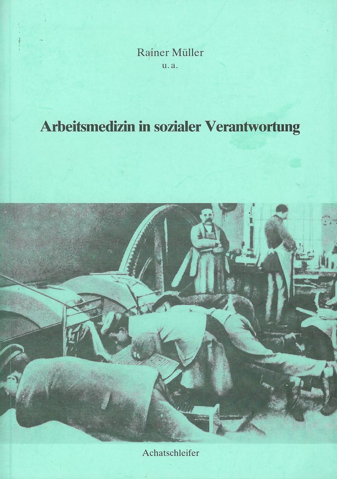 Arbeitsmedizin in sozialer Verantwortung: Studien zur Epidemiologie und Bewältigung d. industriellen Pathologie