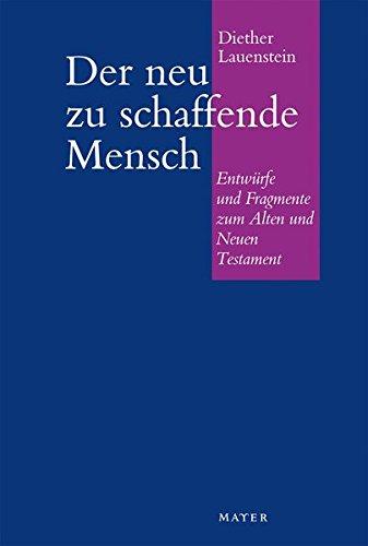 Der neu zu schaffende Mensch: Entwürfe und Fragmente zum Alten und Neuen Testament<br>(Gesammelte Aufsätze, Vorträge, Entwürfe Band I)