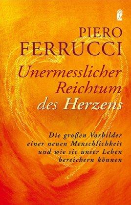 Unermesslicher Reichtum des Herzens: Die großen Vorbilder einer neuen Menschlichkeit und wie sie unser Leben bereichern können