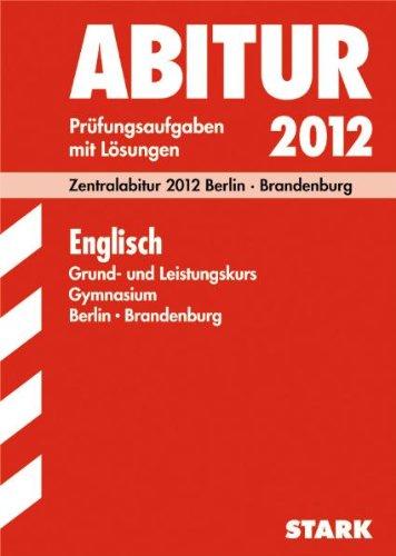 Abitur-Prüfungsaufgaben Gymnasium Berlin/Brandenburg; Englisch Grund- und Leistungskurs, Zentralabitur 2012; Original-Prüfungen 2008 bis 2011