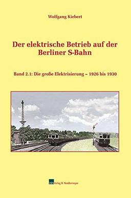 Der elektrische Betrieb auf der Berliner S-Bahn, Band 2.1: Die große Elektrisieren - 1926 bis 1930