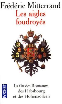 Les aigles foudroyés : la fin des Romanov, des Habsbourg et des Hohenzollern