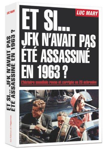 Et si... JFK n'avait pas été assassiné en 1963 ? : l'histoire mondiale revue et corrigée en 20 uchronies