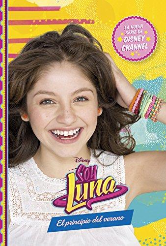 Soy Luna. El principio del verano (Disney. Soy Luna)