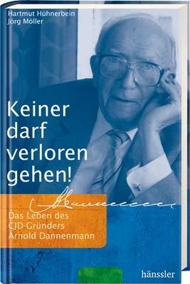 Keiner darf verloren gehen: Das Leben des CJD-Gründers Arnold Dannenmann