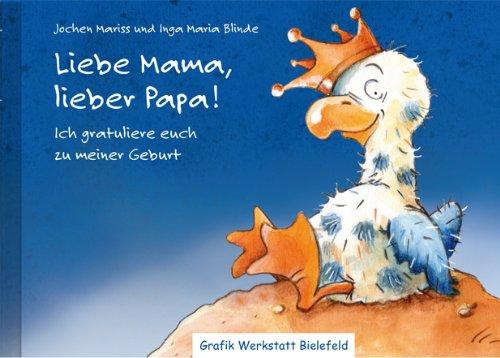 Liebe Mama, lieber Papa!: Ich gratuliere euch zu meiner Geburt