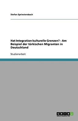 Hat Integration kulturelle Grenzen? - Am Beispiel der türkischen Migranten in Deutschland