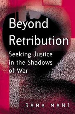 Mani, R: Beyond Retribution: Seeking Justice in the Shadows of War