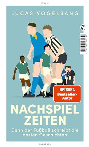 Nachspielzeiten: Denn der Fußball schreibt die besten Geschichten