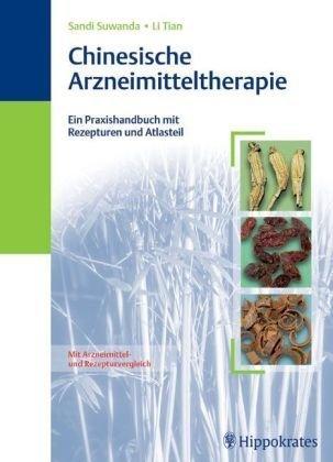 Chinesische Arzneimitteltherapie: Ein Praxisbuch mit Rezepturen und Atlasteil