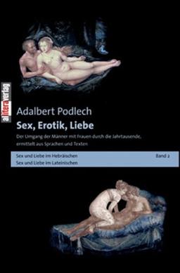 Sex, Erotik, Liebe: Der Umgang der Männer mit Frauen durch die Jahrtausende, ermittelt aus Sprachen und Texten Band 2: BD 2