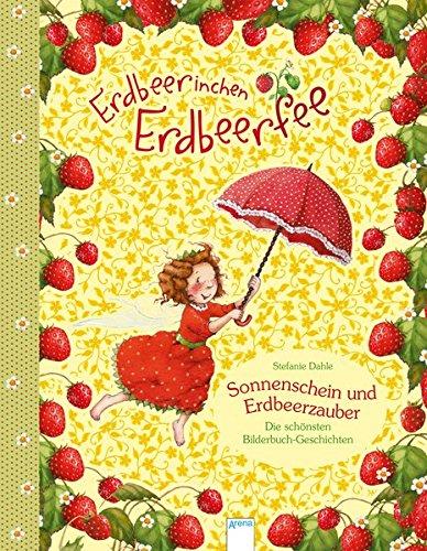 Erdbeerinchen Erdbeerfee. Sonnenschein und Erdbeerzauber: Die schönsten Bilderbuch-Geschichten: