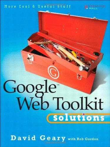 Google Web Toolkit Solutions: More Cool & Useful Stuff: More Cool and Useful Stuff