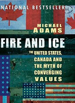 Fire and Ice: The United States Canada And The Myth Of Converging Values