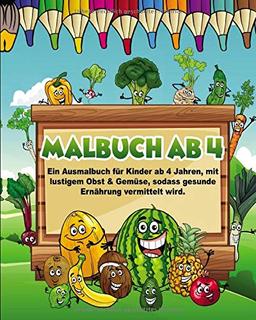 Malbuch ab 4: Ein Ausmalbuch für Kinder ab 4 Jahren, mit lustigem Obst & Gemüse, sodass gesunde Ernährung vermittelt wird + BONUS: Kostenloser Download-Link für alle Bilder (PDF zum Ausdrucken)