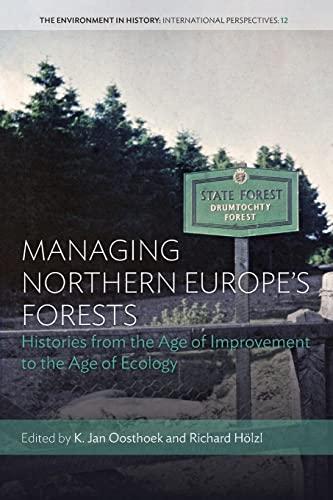 Managing Northern Europe's Forests: Histories from the Age of Improvement to the Age of Ecology (Environment in History: International Perspectives)