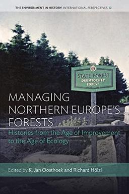 Managing Northern Europe's Forests: Histories from the Age of Improvement to the Age of Ecology (Environment in History: International Perspectives)