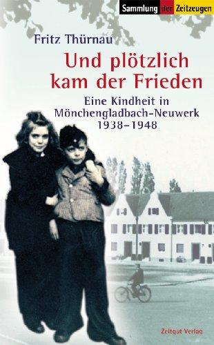 Und plötzlich kam der Frieden: Eine Kindheit in Kriegs- und Nachkriegsjahren. 1938-1948