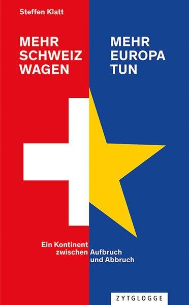 Mehr Schweiz wagen - mehr Europa tun: Ein Kontinent zwischen Aufbruch und Abbruch