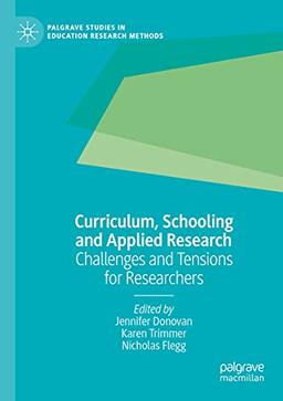 Curriculum, Schooling and Applied Research: Challenges and Tensions for Researchers (Palgrave Studies in Education Research Methods)