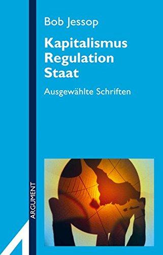 Kapitalismus, Regulation, Staat: Ausgewählte Schriften (Argument Sonderband)