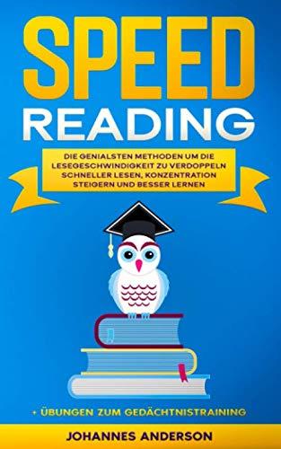 SPEED READING: Die genialsten Methoden um die Lesegeschwindigkeit zu verdoppeln - Schneller lesen, Konzentration steigern und besser lernen + Übungen zum Gedächtnistraining