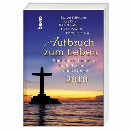 Aufbruch zum Leben: Spirituelles Lesebuch für die Fasten und Osterzeit 2010