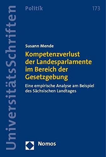 Kompetenzverlust der Landesparlamente im Bereich der Gesetzgebung: Eine empirische Analyse am Beispiel des Sächsischen Landtages (Nomos Universitätsschriften Politik)