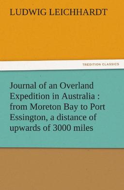 Journal of an Overland Expedition in Australia : from Moreton Bay to Port Essington, a distance of upwards of 3000 miles (TREDITION CLASSICS)