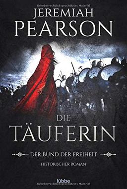 Die Täuferin: Der Bund der Freiheit. Historischer Roman (Freiheitsbund-Saga, Band 1)