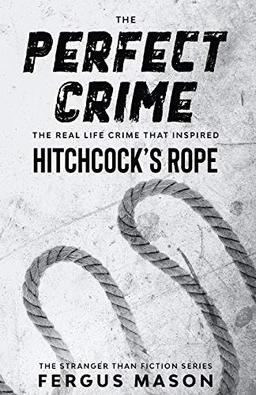 The Perfect Crime: The Real Life Crime that Inspired Hitchcock's Rope (Stranger Than Fiction, Band 5)