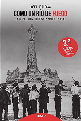 Como un río de fuego : la persecución religiosa en Madrid en 1936 (Historia y Biografías)