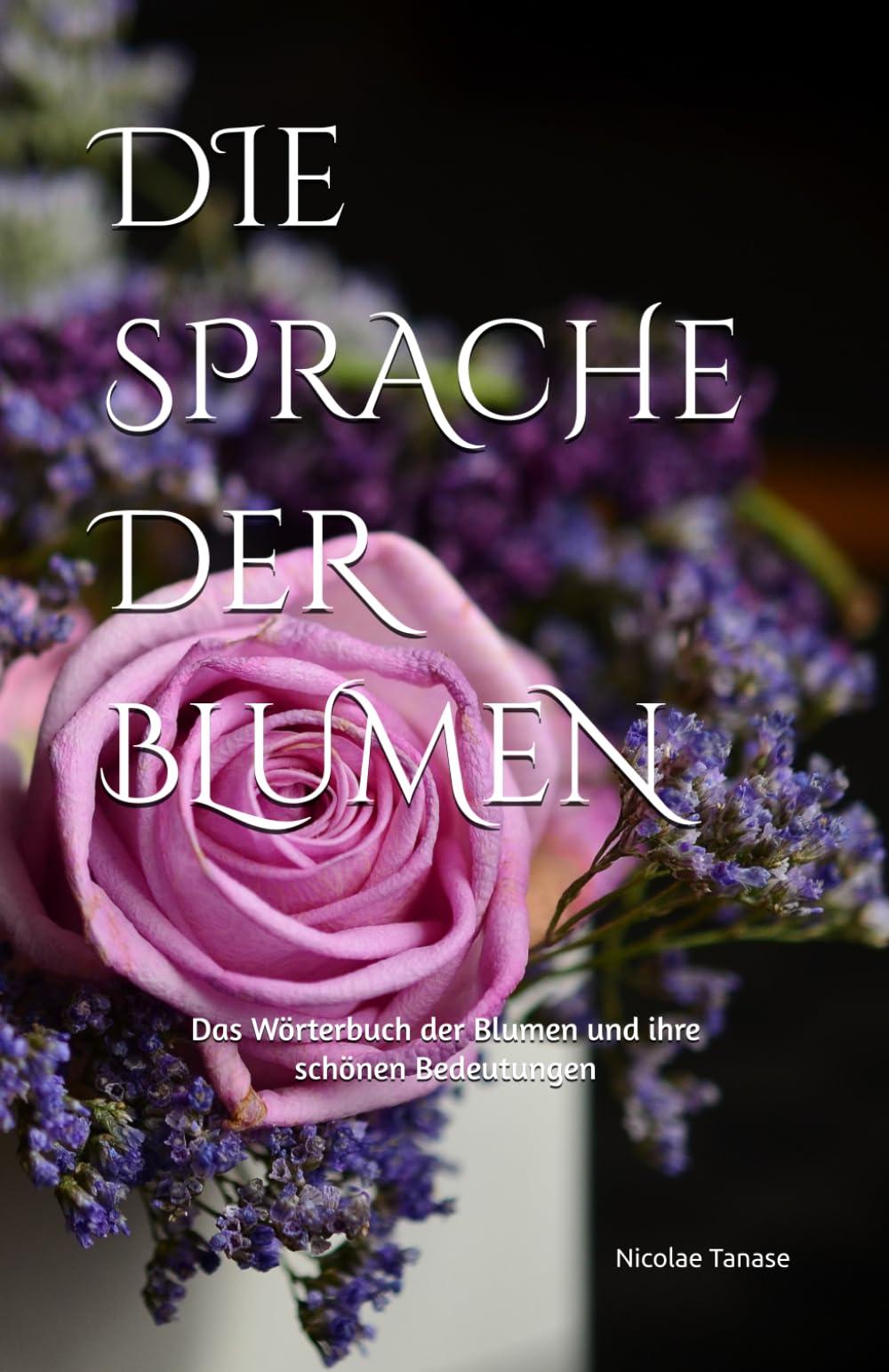 Die Sprache der Blumen: Das Wörterbuch der Blumen und ihre schönen Bedeutungen (farbpapierausgabe) (Duft von Blumen)