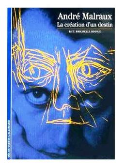 André Malraux, la création d'un destin