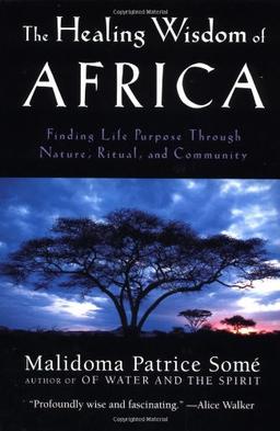 The Healing Wisdom of Africa: Finding Life Purpose Through Nature, Ritual, and Community