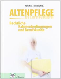 Altenpflege in Lernfeldern. Rechtliche Rahmenbedingungen und Berufskunde