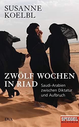 Zwölf Wochen in Riad: Saudi-Arabien zwischen Diktatur und Aufbruch - Ein SPIEGEL-Buch - Mit zahlreichen farbigen Abbildungen