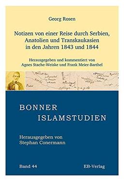 Notizen von einer Reise durch Serbien, Anatolien und Transkaukasien in den Jahren 1843 und 1844: Herausgegeben und kommentiert von Agnes Stache-Weiske und Frank Meier-Barthel (Bonner Islamstudien)