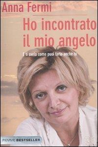 Ho incontrato il mio angelo. E ti svelo come puoi farlo anche tu (Bestseller)