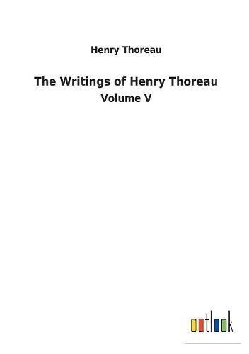 The Writings of Henry Thoreau: Volume V